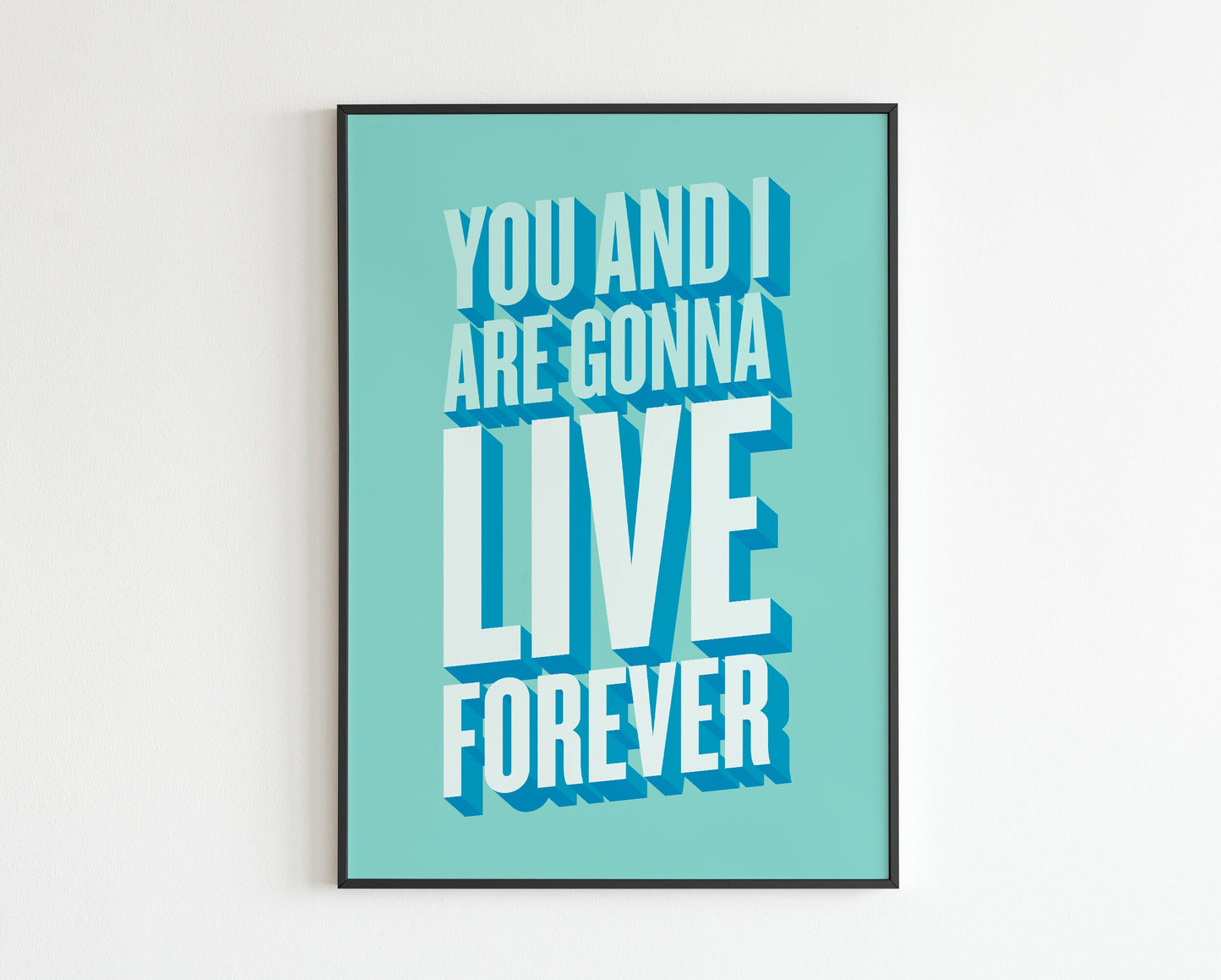 You and I are gonna live forever