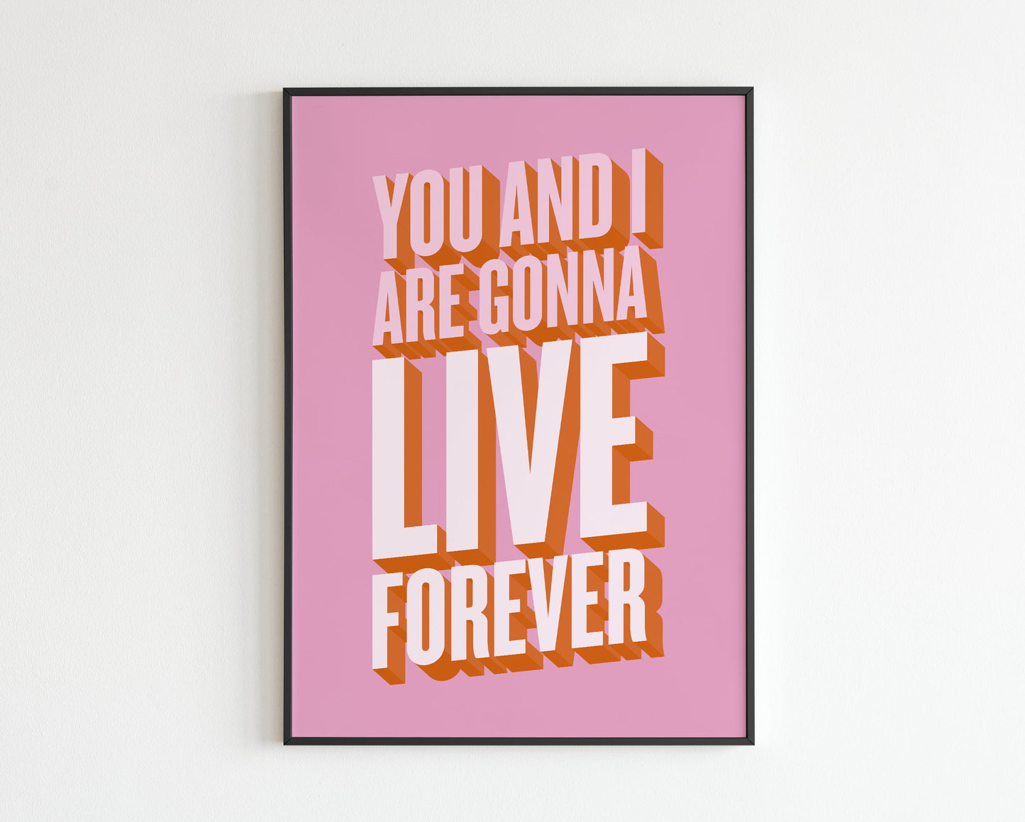 You and I are gonna live forever