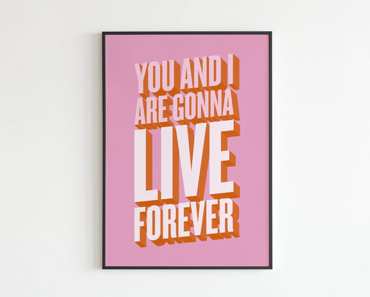 You and I are gonna live forever