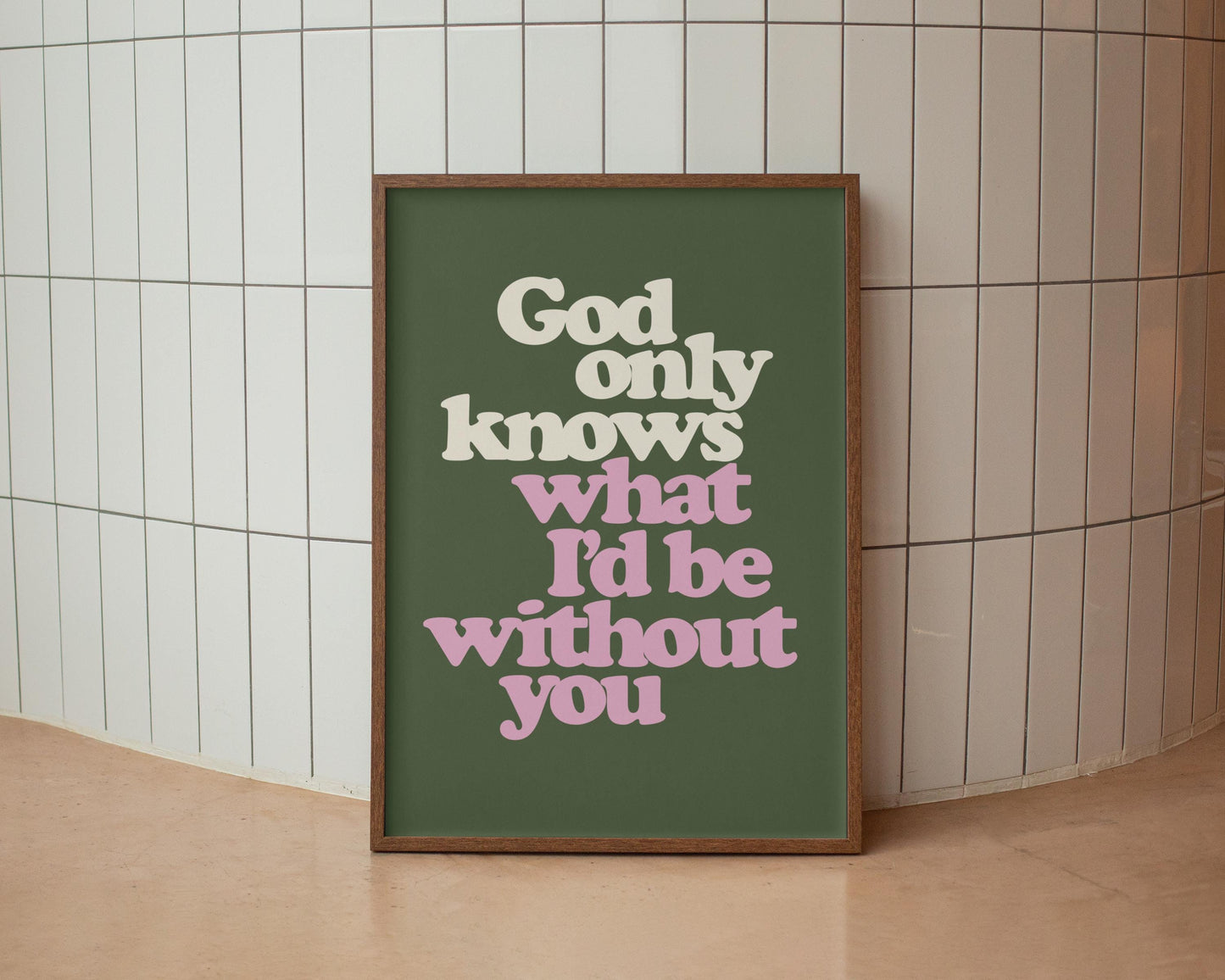 God only knows what I'd be without you