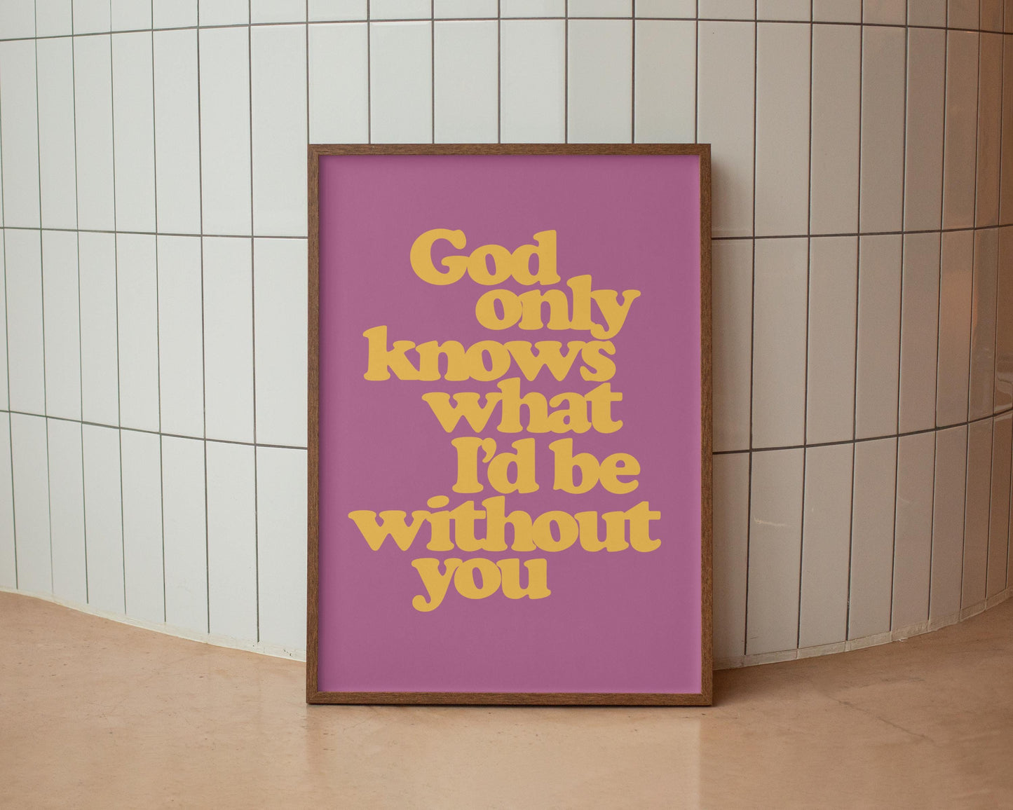 God only knows what I'd be without you
