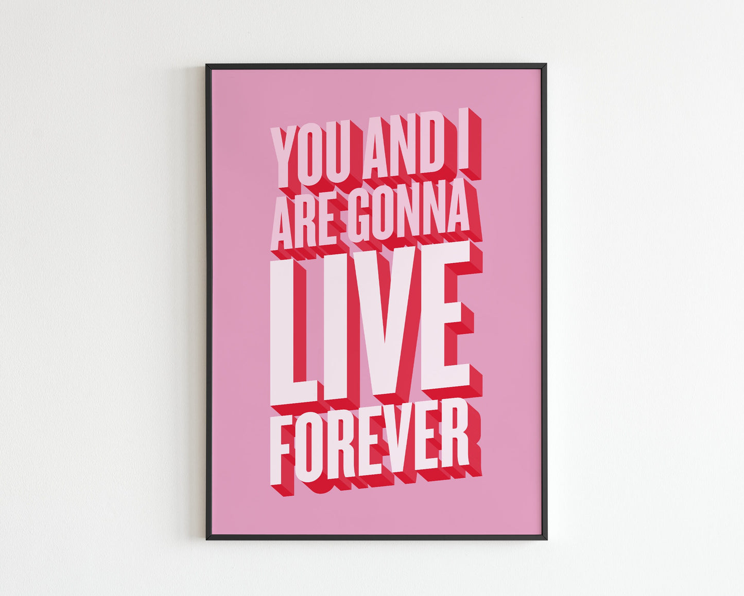 You and I are gonna live forever
