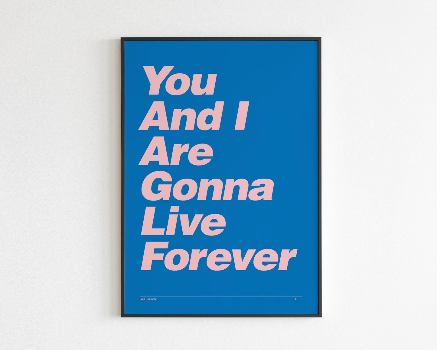 You and I are gonna live forever